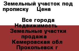 Земельный участок под прописку. › Цена ­ 350 000 - Все города Недвижимость » Земельные участки продажа   . Кемеровская обл.,Прокопьевск г.